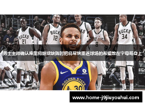 勇士主帅确认库里将继续缺阵时把将尽快重返球场的希望放在字母哥身上
