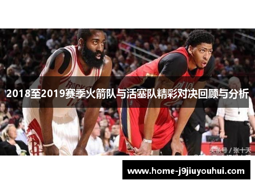 2018至2019赛季火箭队与活塞队精彩对决回顾与分析
