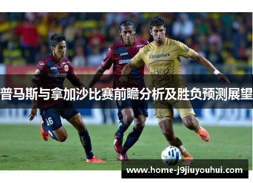 普马斯与拿加沙比赛前瞻分析及胜负预测展望